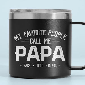 My Favorite People Call Me - Family Personalized Custom 14oz Stainless Steel Tumbler With Handle - Father's Day, Gift For Dad, Grandpa