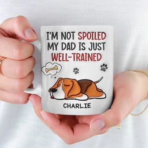 I'm Not Spoiled My Dad Is Just Well Trained - Dog Personalized Custom 3D Inflated Effect Printed Mug - Father's Day, Gift For Pet Owners, Pet Lovers
