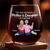 The Love Between A Mother And Daughter Is Forever - Family Personalized Custom Wine Glass - Gift For Mom, Daughter