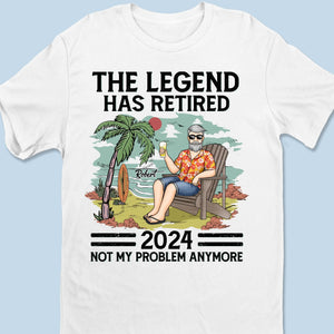 Custom Unisex T-shirt, Hoodie - Personalized Retirement Gifts For Women, Men - The Legend Has Retired, Not My Problem Anymore