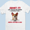 Your Life’s Way More Fun With Me In It - Dog Personalized Custom Unisex T-shirt, Premium T-shirt, Hoodie - Father's Day, Gift For Dad, Pet Owners, Pet Lovers