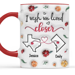 I Wish We Lived Next Door - Bestie Personalized Custom 3D Inflated Effect Printed Accent Mug - Gift For Best Friends, BFF, Sisters