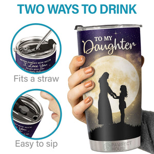 I'll Always Be With You, Never Forget How Much I Love You - Tumbler - To My Daughter, Gift For Daughter, Daughter Gift From Mom, Birthday Gift For Daughter