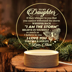 If They Whisper To You That You Cannot Withstand The Storm, Whisper Back I Am The Storm - Acrylic Night Lamp - To My Daughter, Gift For Daughter, Daughter Gift From Mom, Birthday Gift For Daughter, Christmas Gift