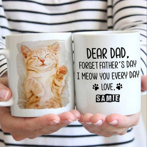 Forget Father's Day I woof/meow you everyday - Gift for Dad, Funny Personalized Cat Mug.