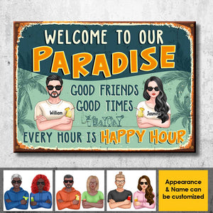Welcome to Our Paradise, There Are Good Friends & Good Times Here, And Every Hour Is Happy Hour - Gift For Couples, Husband Wife, Personalized Metal Sign