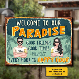 Welcome to Our Paradise, There Are Good Friends & Good Times Here, And Every Hour Is Happy Hour - Gift For Couples, Husband Wife, Personalized Metal Sign