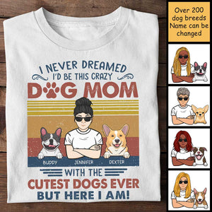 I Never Dreamed I'd Be This Crazy Dog Mom - Personalized Unisex T-Shirt.