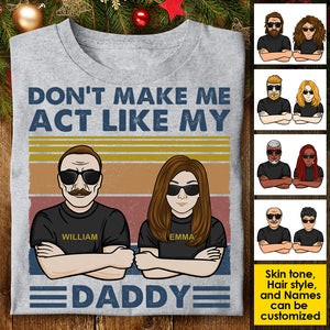 Don't Make Me Act Like My Daddy - Personalized Unisex T-shirt, Hoodie, Sweatshirt.