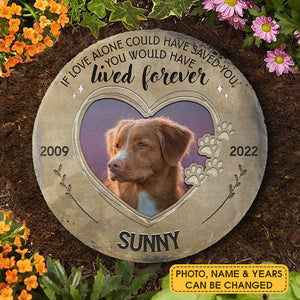 If Love Alone Could Have Saved You - Personalized Memorial Stone, Pet Grave Marker - Upload Image, Memorial Gift, Sympathy Gift