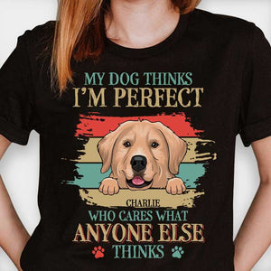 My Dog Thinks I'm Perfect - Personalized Custom Unisex T-shirt.