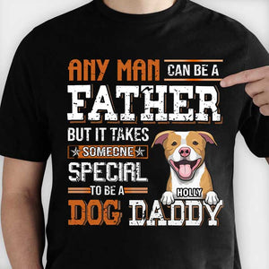 Any Man Can Be A Father But It Takes Someone Special To Be A Dog Daddy - Personalized Unisex T-Shirt.