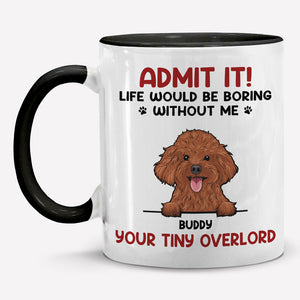 Admit, Life Would Be Boring Without Us - Dog & Cat Personalized Custom Accent Mug - Father's Day, Mother's Day, Gift For Pet Owners, Pet Lovers