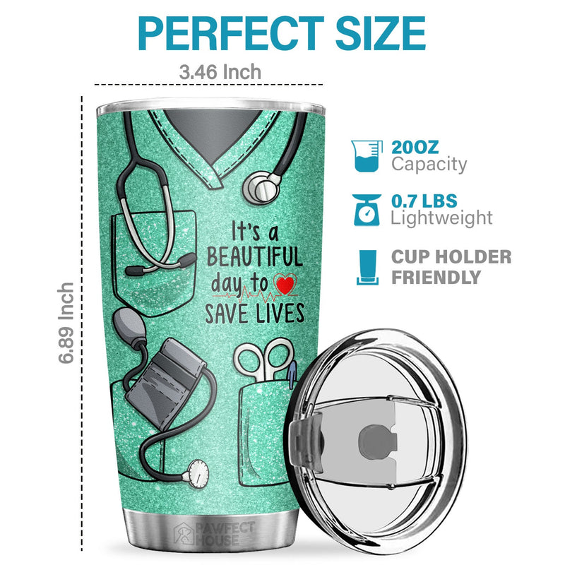 Nurse Life, It's A Beautiful Day To Save Lives - Tumbler - Appreciation, Graduation, Retirement, Thank You Gift For Nurse, Nurse Week Gift, Nurse Life