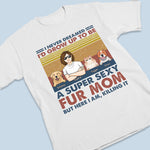 Super Sexy Fur Dad  Fur Mom - Dog & Cat Personalized Custom Unisex T-shirt, Hoodie, Sweatshirt - Mother's Day, Birthday Gift For Dog Lovers, Cat Lovers, Mom
