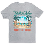 You And Me & The Dogs Summer Vacation - Gift For Couples, Husband Wife - Personalized Unisex T-shirt