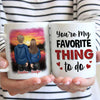 You're My Favorite Thing To Do - Gift For Couples, Personalized Mug
