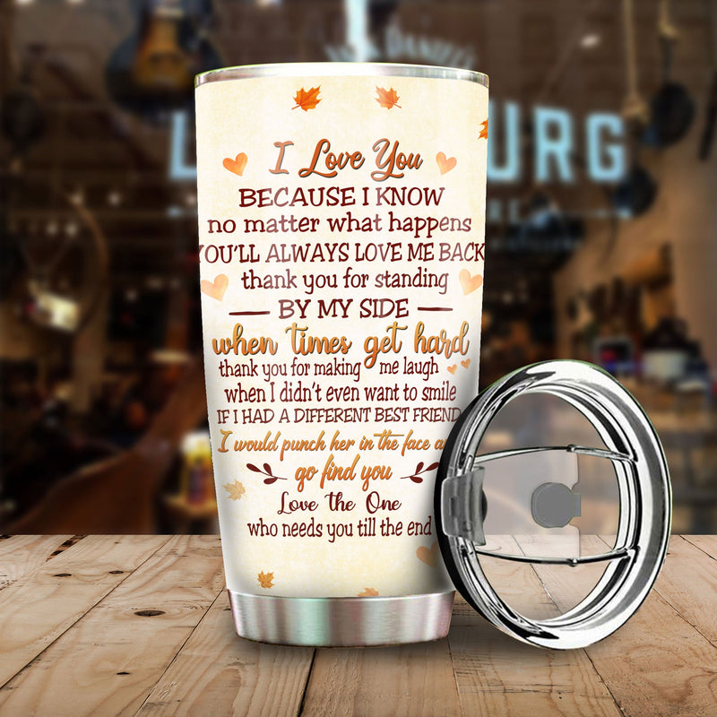 No Matter What Happens You'll Always Love Me Back - Gift For Bestie - Personalized Tumbler