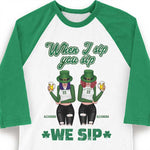 When I Sip, You Sip And We Sip - Gift For Besties, Personalized St. Patrick's Day Unisex Raglan Shirt