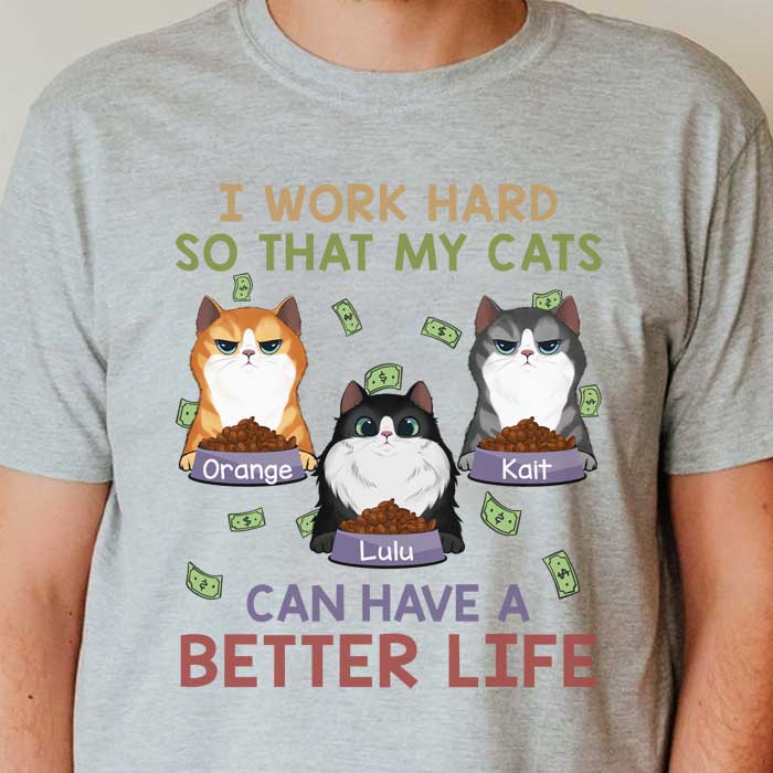 I Work Hard So That My Cats Can Have A Better Life - Personalized Unisex T-Shirt
