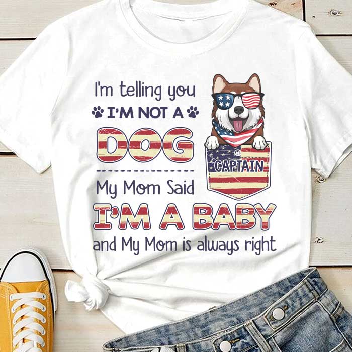 I'm Not A Dog, Mom Said I Am A Baby - Gifts For 4th Of July - Personalized Unisex T-Shirt