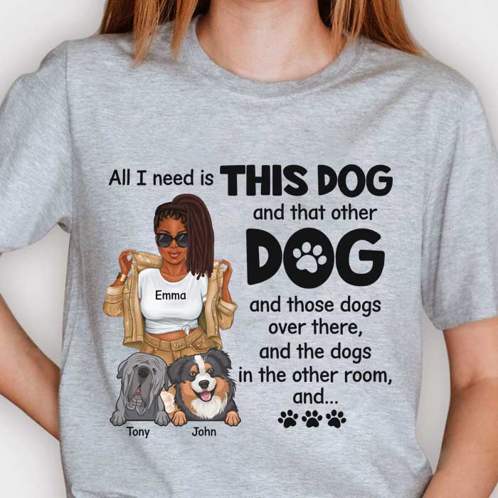 All I Need Is This Dog And That Other Dog - Gift For Dog Mum, Personalized Unisex T-shirt, Hoodie