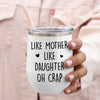 Like Mother Like Daughter Oh Crap - Gift For Mom, Personalized Wine Tumbler