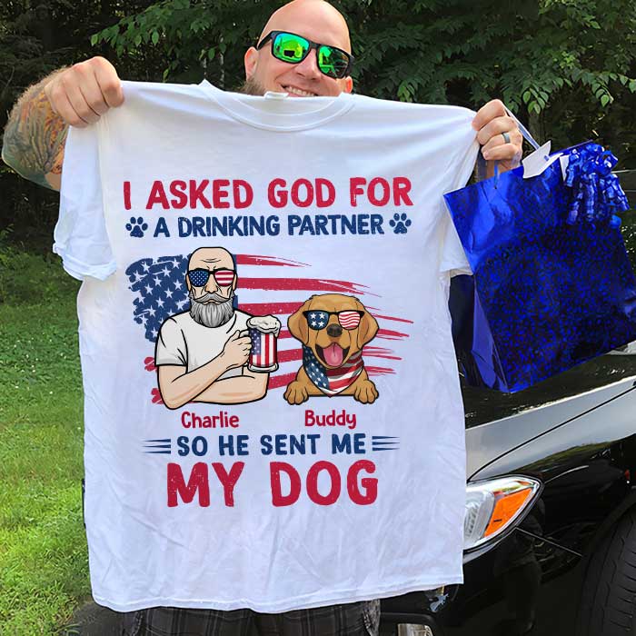 I Asked God For A Drinking Partner - Gift For 4th Of July - Personalized Unisex T-Shirt
