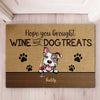 Dog - Hope You Brought Wine And Dog Treats  - Funny Personalized Dog Decorative Mat