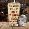 Be A Book Dragon In A World Full Of Bookworms - Personalized Tumbler