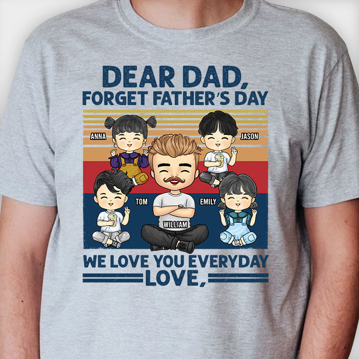 Forget Father's Day, We Love You Everyday - Personalized Unisex T-shirt, Hoodie - Gift For Dad