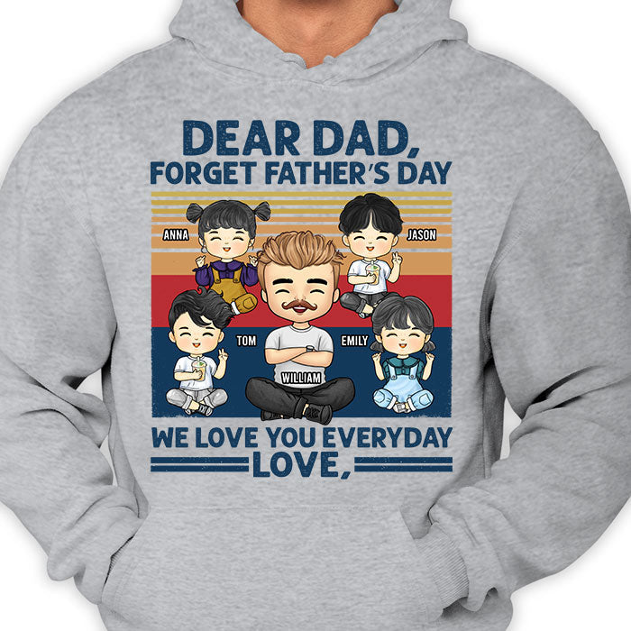 Forget Father's Day, We Love You Everyday - Personalized Unisex T-shirt, Hoodie - Gift For Dad