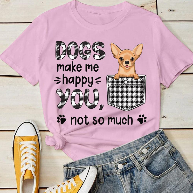 Dogs Make Me Happy - You, Not So Much - Personalized T-shirt