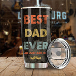 Best Dad Ever, Just Ask - Gift For Dads - Personalized Tumbler