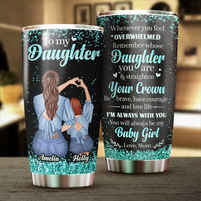 To My Daughter - Remember Whose Daughter You Are - Personalized Tumbler