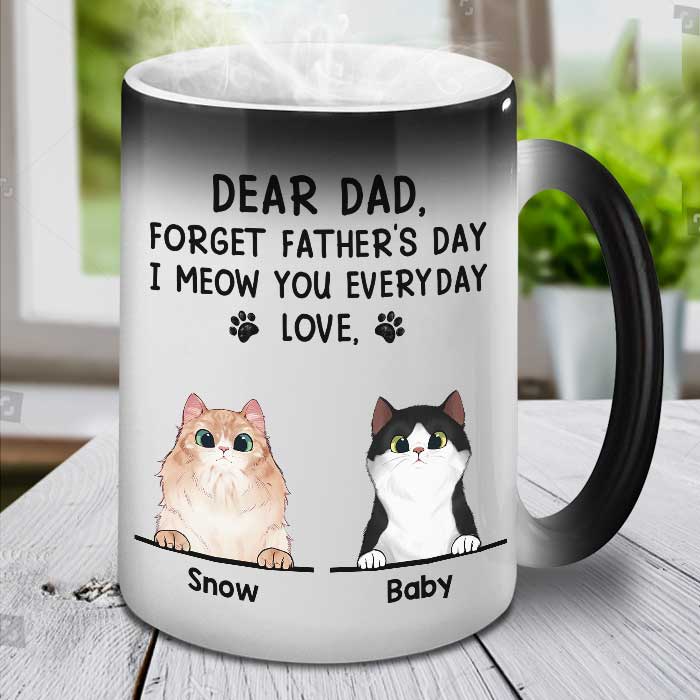 Dear Dad Forget Father's Day I Meow You Everyday - Funny Personalized Color Changing Cat Mug