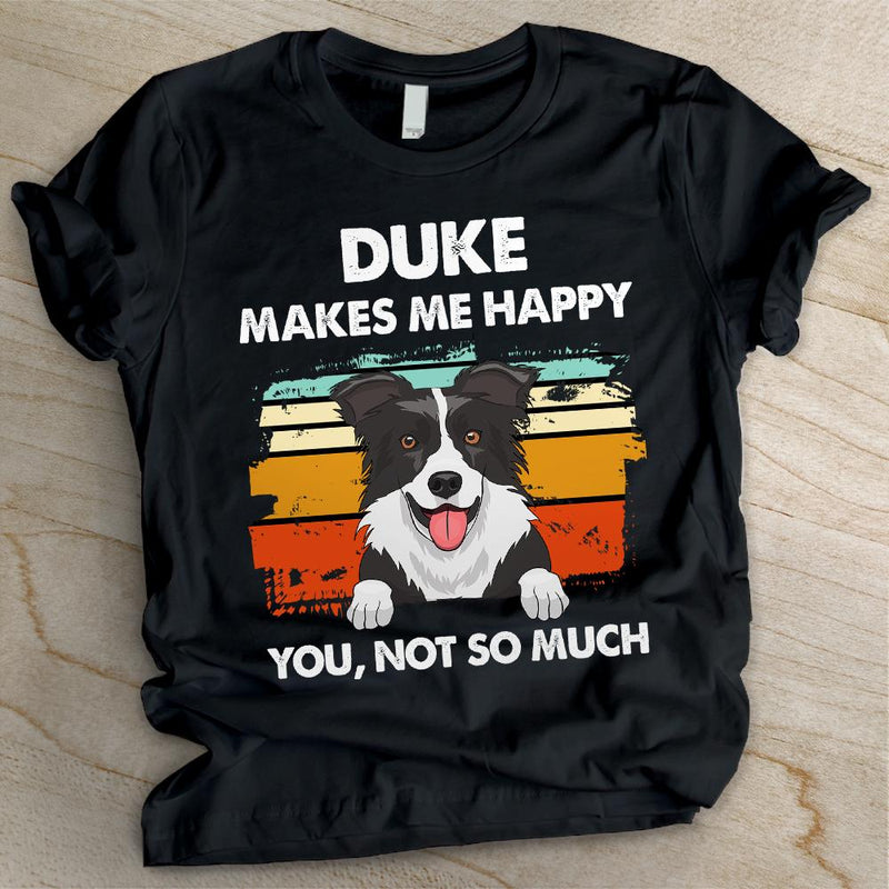 Dog Makes Me Happy - Funny Personalized Dog Unisex T-shirt