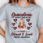 Grandma Doesn't Make Me Old It Means Blessed And Loved Proud Grandma - Gift For Mom, Grandma - Personalized Unisex T-shirt, Hoodie