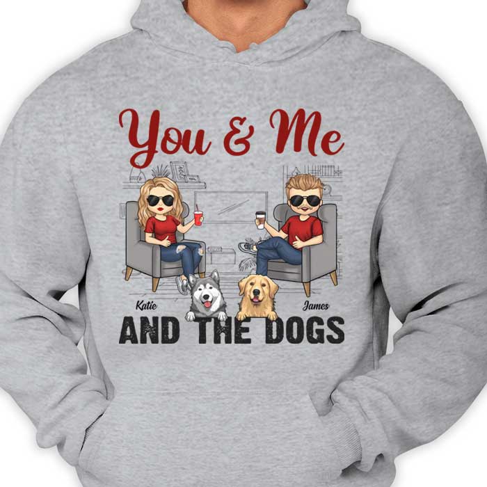 You Me And The Dogs - Gift For Couples, Husband Wife, Personalized Unisex T-shirt, Hoodie