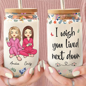 I Wish You Lived Next Door - Bestie Personalized Custom Glass Cup, Iced Coffee Cup - Gift For Best Friends, BFF, Sisters