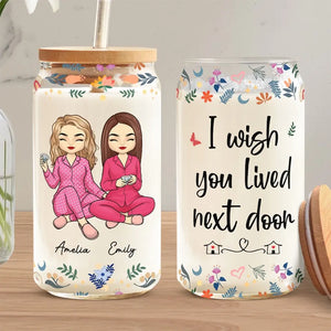 I Wish You Lived Next Door - Bestie Personalized Custom Glass Cup, Iced Coffee Cup - Gift For Best Friends, BFF, Sisters