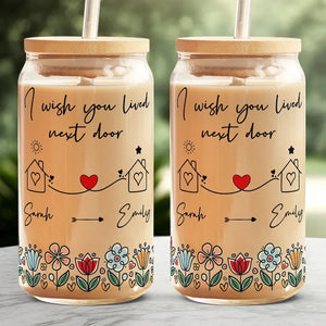 I Wish We Lived Next Door - Bestie Personalized Custom Glass Cup, Iced Coffee Cup - Gift For Best Friends, BFF, Sisters
