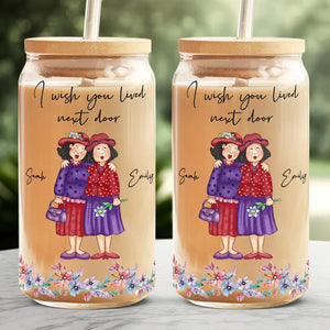 I Wish You Were My Neighbor - Bestie Personalized Custom Glass Cup, Iced Coffee Cup - Gift For Best Friends, BFF, Sisters