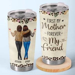 First My Mother, Forever My Friend - Family Personalized Custom Tumbler - Gift For Mom