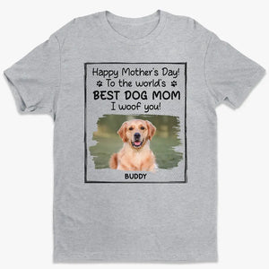 To The World's Best Dog Mom - Dog Personalized Custom Unisex T-shirt, Hoodie, Sweatshirt - Mother's Day, Father's Day, Gift For Pet Owners, Pet Lovers