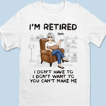I'm Retired, You Can't Make Me - Personalized Custom Unisex T-shirt, Hoodie, Sweatshirt - Appreciation, Retirement Gift For Women, Coworkers