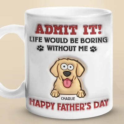 La vie serait ennuyeuse sans moi - Mug personnalisé avec effet gonflé en 3D - Fête des Pères, cadeau pour les propriétaires d'animaux et les amoureux des animaux