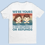 We're Yours No Returns Or Refunds - Family Personalized Custom Unisex T-shirt, Hoodie, Sweatshirt - Gift For Mom, Dad