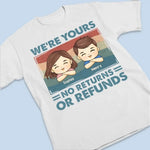 We're Yours No Returns Or Refunds - Family Personalized Custom Unisex T-shirt, Hoodie, Sweatshirt - Gift For Mom, Dad