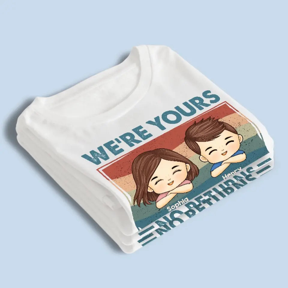 We're Yours No Returns Or Refunds - Family Personalized Custom Unisex T-shirt, Hoodie, Sweatshirt - Gift For Family Members